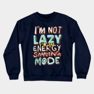 I'm Not Lazy, I'm in Energy Saving Mode Crewneck Sweatshirt